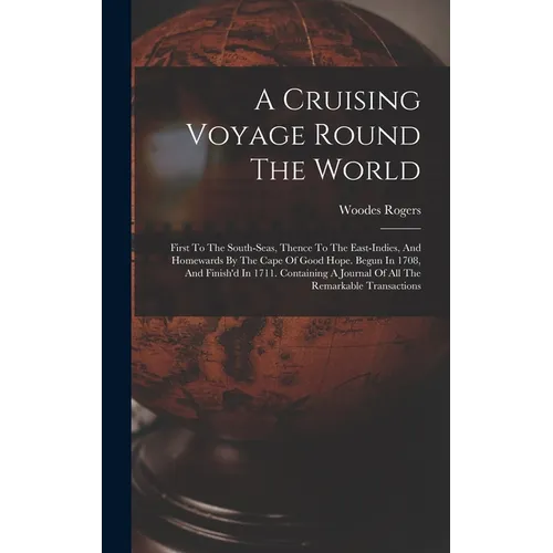 A Cruising Voyage Round The World: First To The South-seas, Thence To The East-indies, And Homewards By The Cape Of Good Hope. Begun In 1708, And Fini - Hardcover