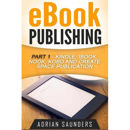 eBook Publishing Part 1: Kindle, iBook, Nook, Kobo and Create Space Publication - Paperback