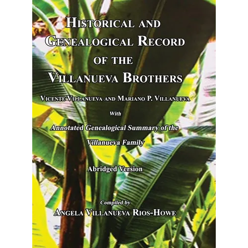 Historical and Genealogical Record of the Villanueva Brothers, Vicente Villanueva and Mariano P. Villanueva, with Annotated Genealogical Summary of th - Hardcover