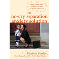 The No-Cry Separation Anxiety Solution: Gentle Ways to Make Good-Bye Easy from Six Months to Six Years - Paperback