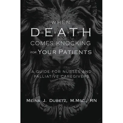When Death Comes Knocking for Your Patients: A Guide for Nurses and Palliative Caregivers - Paperback