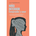 Niño Interior - comprender y sanar: Cómo reconocer los conflictos no resu-eltos dentro de ti, entrar en contacto con tu niño interior, fortalecerlo y - Paperback
