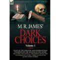 M. R. James' Dark Choices: Volume 1-A Selection of Fine Tales of the Strange and Supernatural Endorsed by the Master of the Genre; Including Two - Hardcover