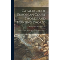 Catalogue of European Court Swords and Hunting Swords: Including the Ellis, De Dino, Riggs, and Reubell Collections - Hardcover