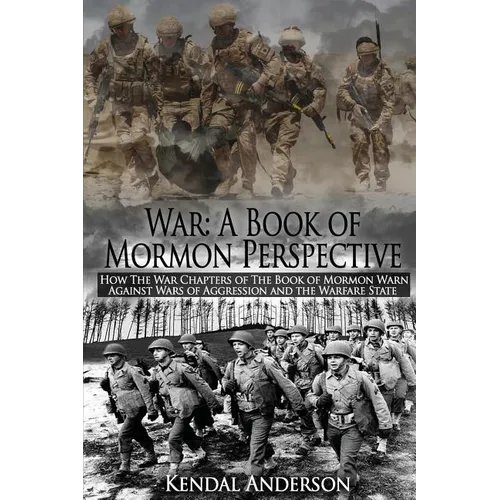 War: A Book of Mormon Perspective: How The War Chapters of the Book of Mormon Warn Against Wars of Aggression and the Warfare State - Paperback