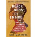 Black Ghost of Empire: The Long Death of Slavery and the Failure of Emancipation - Paperback