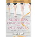 Auditions, Competitions, and Intensives: Why, When, What to Expect - Paperback