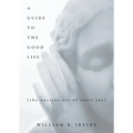 A Guide to the Good Life: The Ancient Art of Stoic Joy - Hardcover