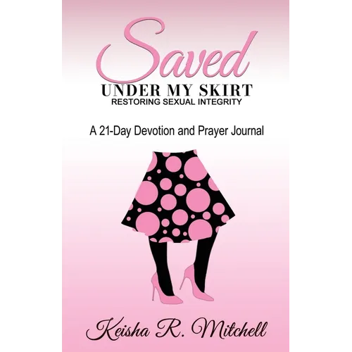 Saved Under My Skirt: Restoring Sexual Integrity - Paperback