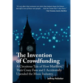 The Invention of Crowdfunding (A Circuitous Tale of How Marillion, Their Crazy Fans and I Accidentally Upended the Music Industry) - Hardcover