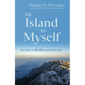 An Island to Myself: The Place of Solitude in an Active Life - Paperback