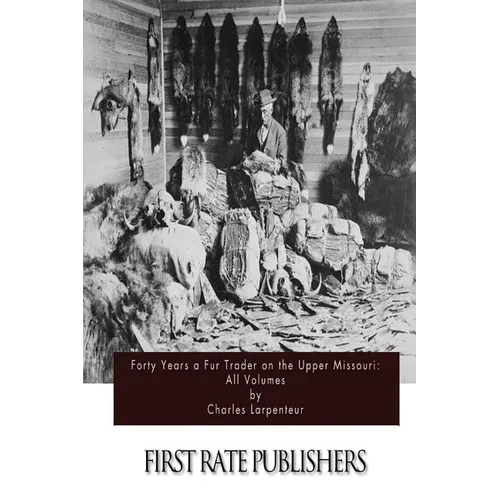 Forty Years a Fur Trader on the Upper Missouri: All Volumes - Paperback