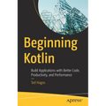 Beginning Kotlin: Build Applications with Better Code, Productivity, and Performance - Paperback