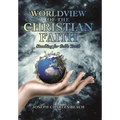 Worldview of the Christian Faith: Standing for God's Truth - Hardcover