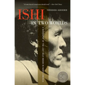 Ishi in Two Worlds: A Biography of the Last Wild Indian in North America - Paperback