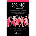 Spring Forward: Balanced Eating, Exercise, and Body Image in Sport for Female Athletes - Paperback