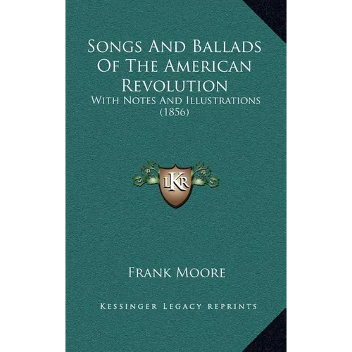 Songs And Ballads Of The American Revolution: With Notes And Illustrations (1856) - Hardcover