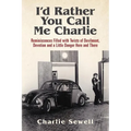 I'd rather you call me Charlie: Reminiscences filled with twists of devilment, devotion and a little danger here and there - Paperback