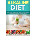 Alkaline Diet: Drastically Improve All Areas of Your Health, Feel Energized & Start Losing Weight! - Paperback