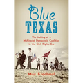 Blue Texas: The Making of a Multiracial Democratic Coalition in the Civil Rights Era - Paperback