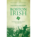 Hidden History of the Boston Irish: Little-Known Stories from Ireland's "Next Parish Over" - Hardcover