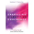 Embracing Disruptive Coherence: Coming Out as Erotic Ethical Practice - Paperback
