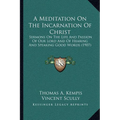 A Meditation On The Incarnation Of Christ: Sermons On The Life And Passion Of Our Lord And Of Hearing And Speaking Good Words (1907) - Paperback