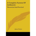 A Complete System Of Arithmetic: Theoretical And Practical - Paperback