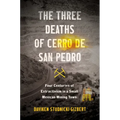 The Three Deaths of Cerro de San Pedro: Four Centuries of Extractivism in a Small Mexican Mining Town - Paperback