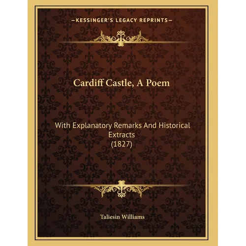 Cardiff Castle, A Poem: With Explanatory Remarks And Historical Extracts (1827) - Paperback