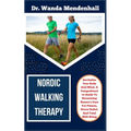 Nordic Walking Therapy: Revitalize Your Body And Mind, A Comprehensive Guide To Harnessing Nature's Cure For Fitness, Stress Relief, And Total - Paperback