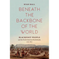 Beneath the Backbone of the World: Blackfoot People and the North American Borderlands, 1720-1877 - Paperback