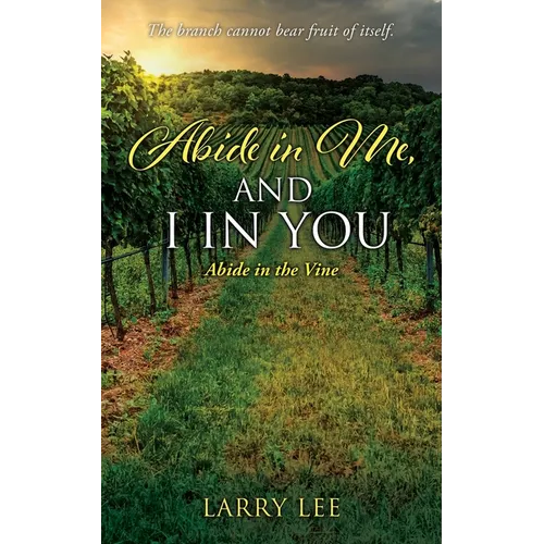 Abide in Me, and I in you: Abide in the Vine - Paperback