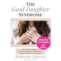 The Good Daughter Syndrome: Help For Empathic Daughters of Narcissistic, Borderline, or Difficult Mothers Trapped in the Role of the Good Daughter - Paperback