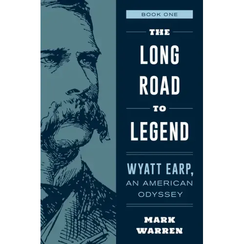 The Long Road to Legend: Wyatt Earp, an American Odyssey Book One - Paperback