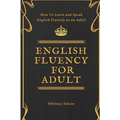 English Fluency For Adult - How to Learn and Speak English Fluently as an Adult - Paperback