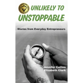 Unlikely to Unstoppable: Stories from Everyday Entrepreneurs - Hardcover