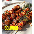 The Bolivian Home Cook: Experience the Culinary Richness of Bolivia - A South American Cuisine Cookbook with 80+ Recipes and Stunning Pictures - Paperback