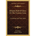 Britain's Roll Of Glory Or The Victoria Cross: Its Heroes And Their Valor - Paperback