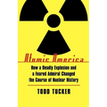 Atomic America: How a Deadly Explosion and a Feared Admiral Changed the Course of Nuclear History - Paperback