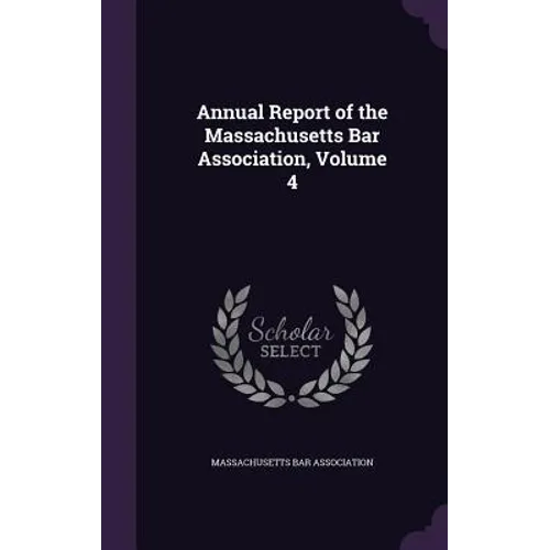 Annual Report of the Massachusetts Bar Association, Volume 4 - Hardcover