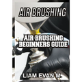 Air Brushing: Air Brushing Beginners Guide - Paperback
