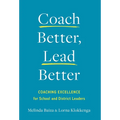 Coach Better, Lead Better: Coaching Excellence for School and District Leaders - Hardcover