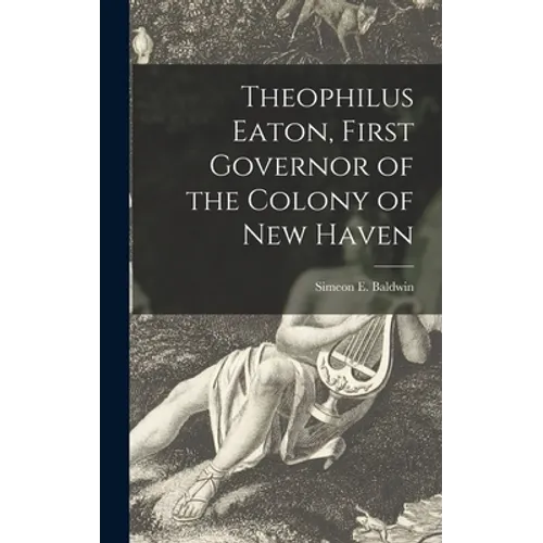 Theophilus Eaton, First Governor of the Colony of New Haven - Hardcover