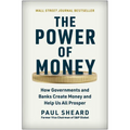 The Power of Money: How Governments and Banks Create Money and Help Us All Prosper - Hardcover