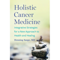 Holistic Cancer Medicine: Integrative Strategies for a New Approach to Health and Healing - Paperback