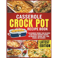 Casserole Crockpot Cookbook: 60 Beginners Friendly and Delicious Slow Cooker Casserole Recipes for Breakfast, Chicken, Beef, Pork, Veggies, and Desser - Paperback