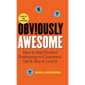 Obviously Awesome: How to Nail Product Positioning so Customers Get it, Buy it, Love it - Hardcover