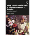 Black Female Intellectuals in Nineteenth Century America: Born to Bloom Unseen? - Paperback