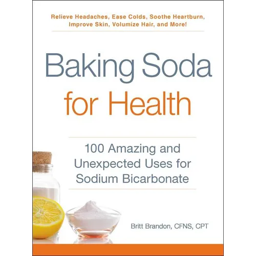 Baking Soda for Health: 100 Amazing and Unexpected Uses for Sodium Bicarbonate - Paperback